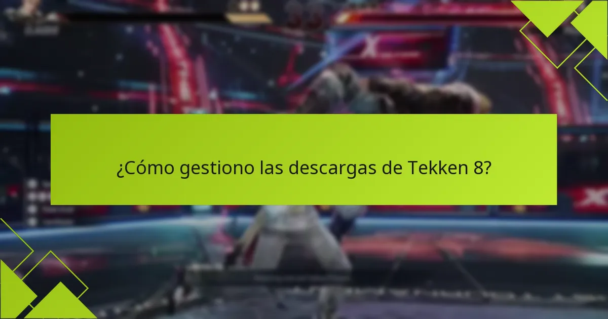 ¿Cómo gestiono las descargas de Tekken 8?