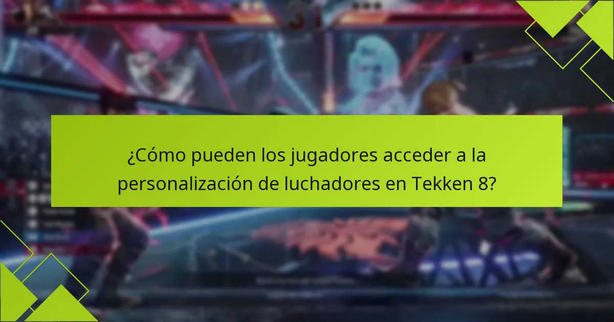 ¿Cómo pueden los jugadores acceder a la personalización de luchadores en Tekken 8?