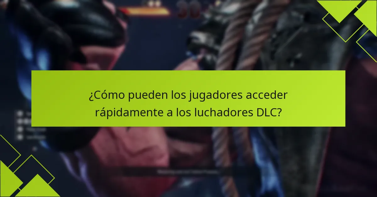 ¿Cómo pueden los jugadores acceder rápidamente a los luchadores DLC?