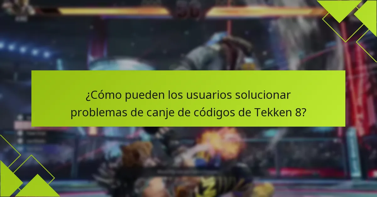 ¿Cómo pueden los usuarios solucionar problemas de canje de códigos de Tekken 8?