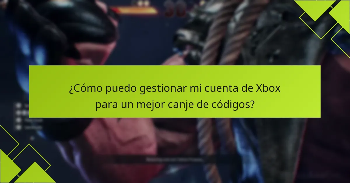 ¿Cómo puedo gestionar mi cuenta de Xbox para un mejor canje de códigos?
