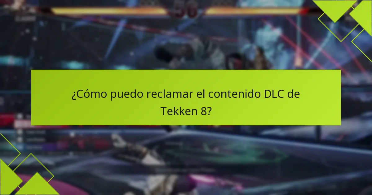 ¿Cómo puedo reclamar el contenido DLC de Tekken 8?