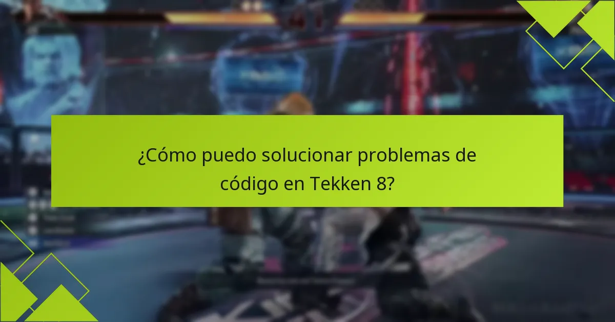¿Cómo puedo solucionar problemas de código en Tekken 8?
