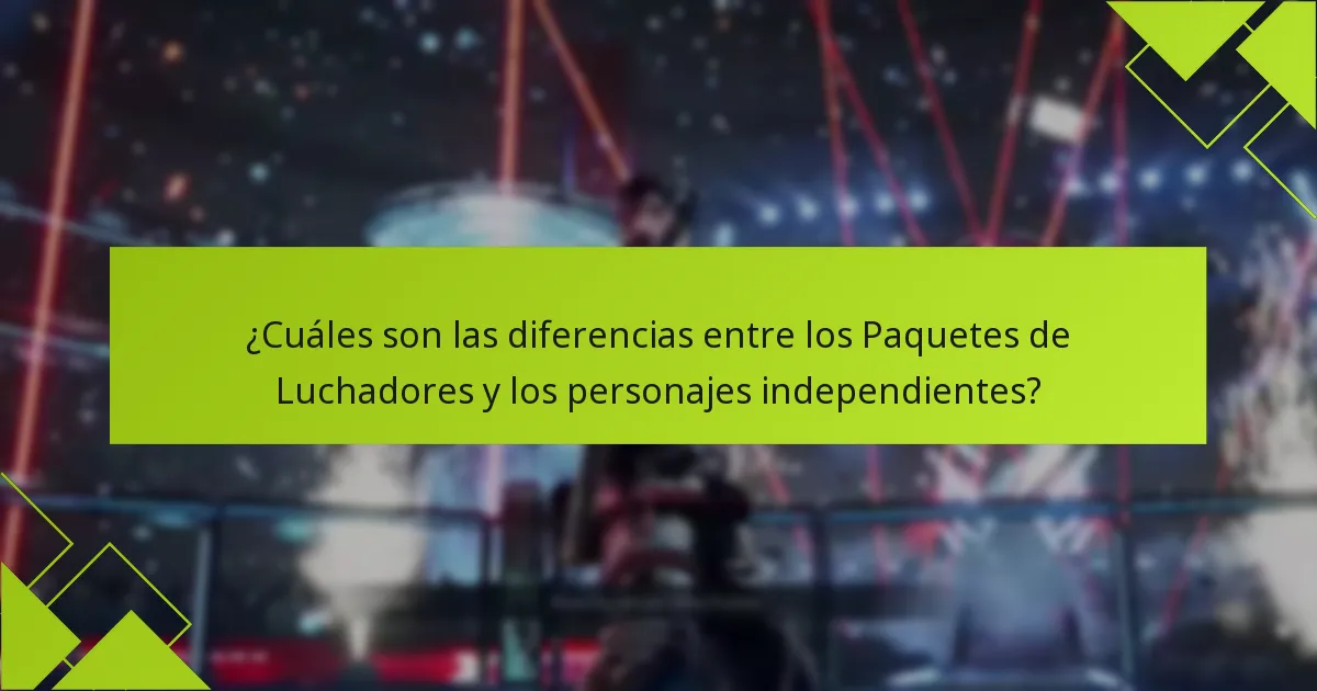 ¿Cuáles son las diferencias entre los Paquetes de Luchadores y los personajes independientes?