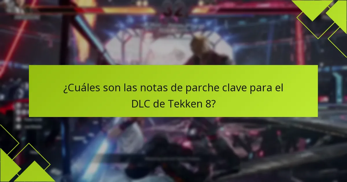 ¿Cuáles son las notas de parche clave para el DLC de Tekken 8?