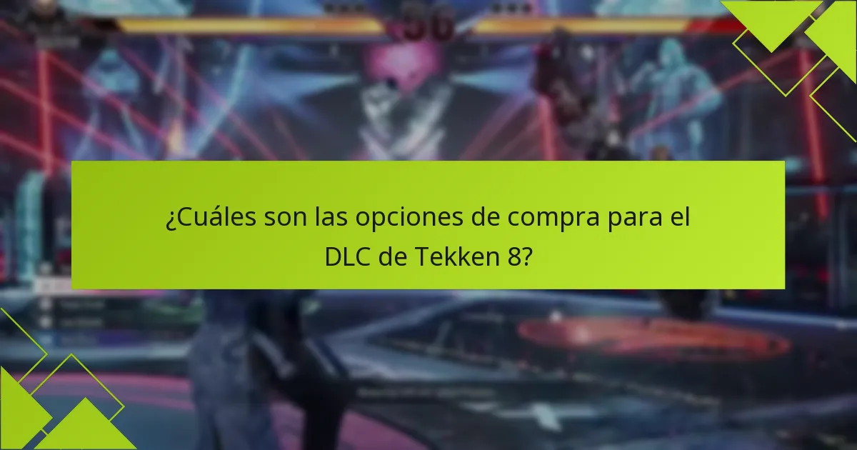 ¿Cuáles son las opciones de compra para el DLC de Tekken 8?
