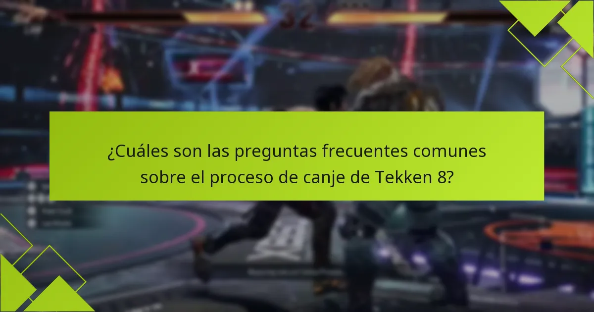 ¿Cuáles son las preguntas frecuentes comunes sobre el proceso de canje de Tekken 8?