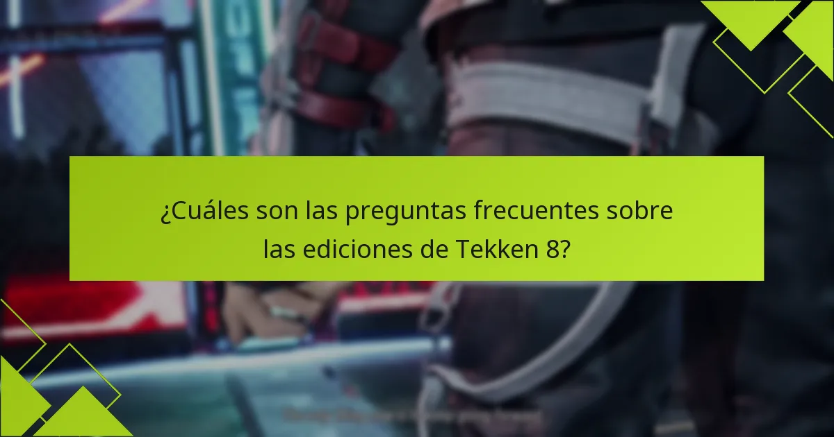 ¿Cuáles son las preguntas frecuentes sobre las ediciones de Tekken 8?