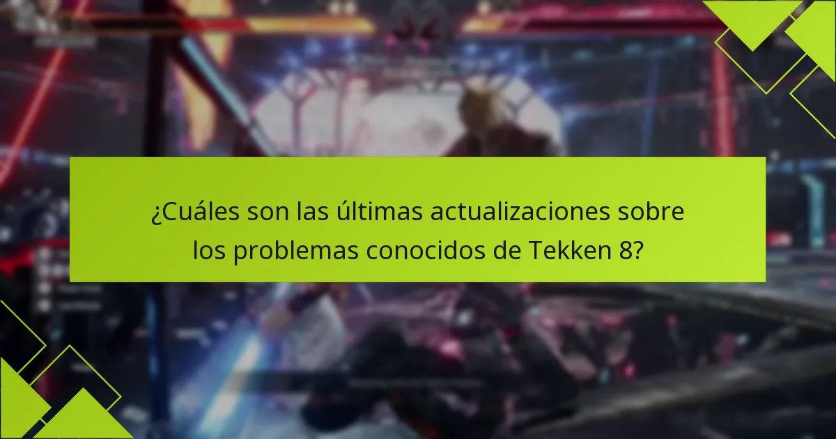 ¿Cuáles son las últimas actualizaciones sobre los problemas conocidos de Tekken 8?