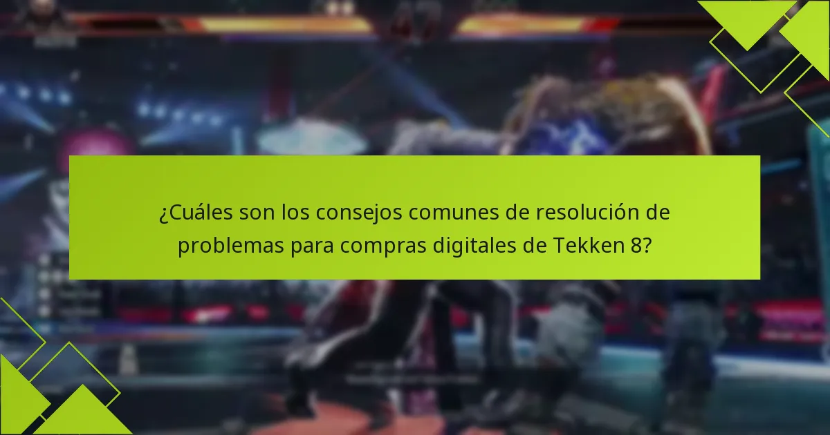 ¿Cuáles son los consejos comunes de resolución de problemas para compras digitales de Tekken 8?