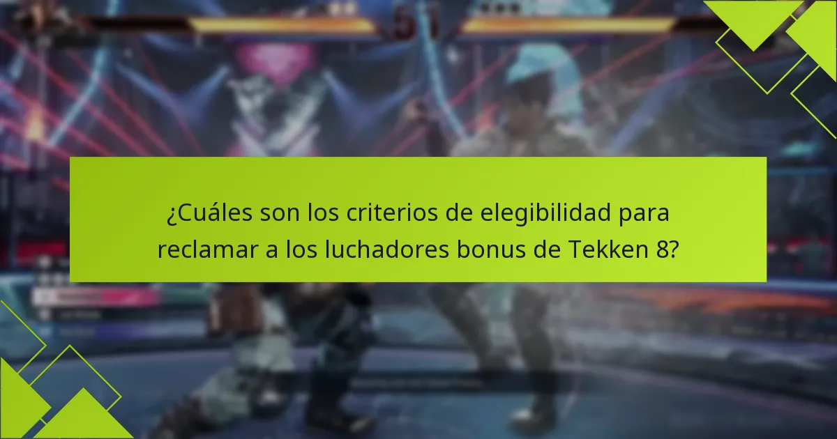 ¿Cuáles son los criterios de elegibilidad para reclamar a los luchadores bonus de Tekken 8?