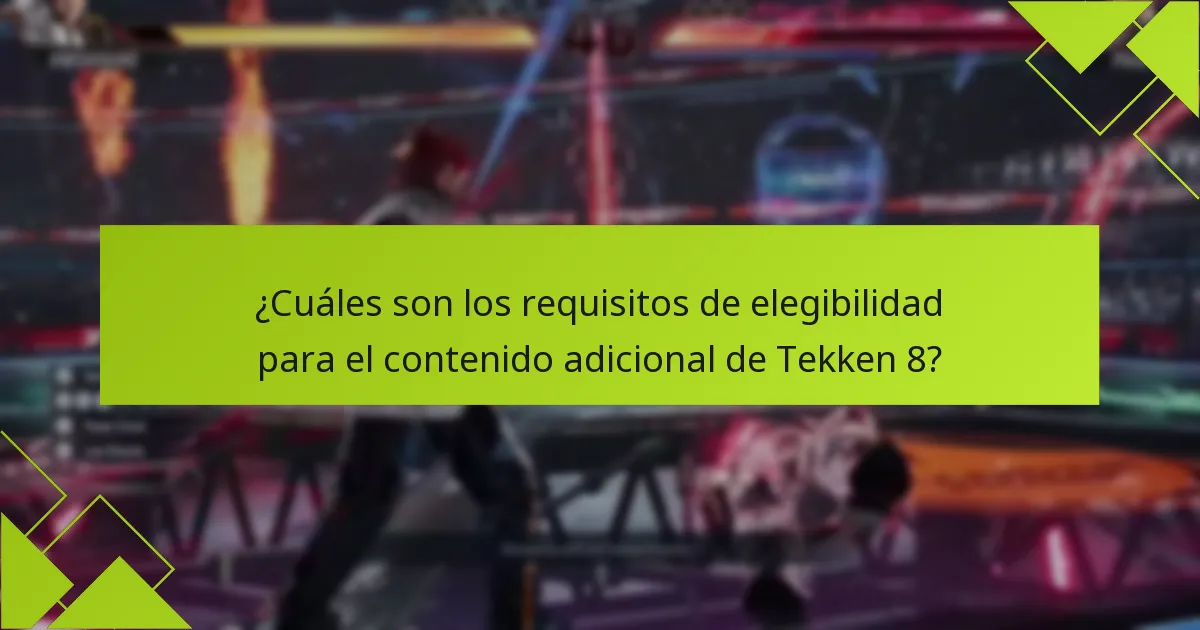 ¿Cuáles son los requisitos de elegibilidad para el contenido adicional de Tekken 8?