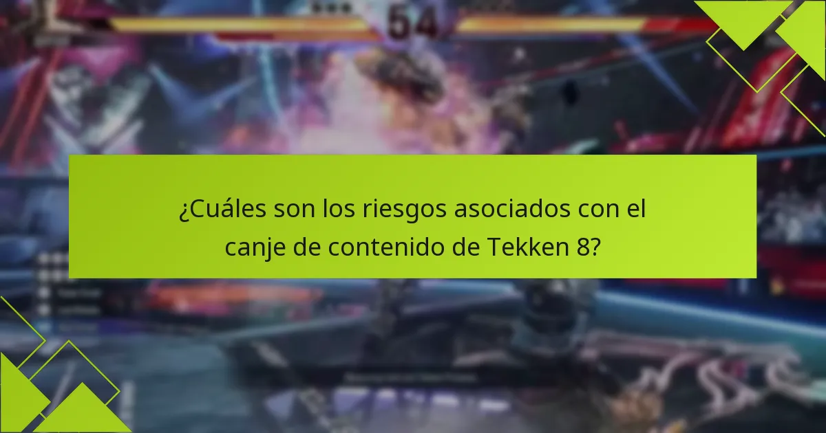 ¿Cuáles son los riesgos asociados con el canje de contenido de Tekken 8?