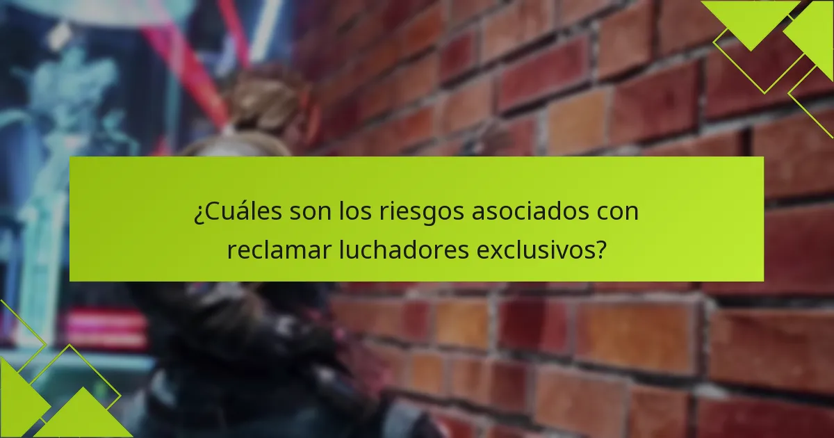 ¿Cuáles son los riesgos asociados con reclamar luchadores exclusivos?
