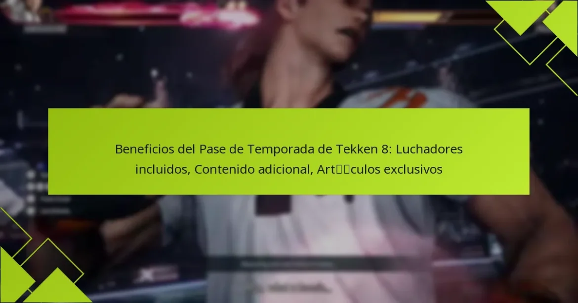 Beneficios del Pase de Temporada de Tekken 8: Luchadores incluidos, Contenido adicional, Artículos exclusivos