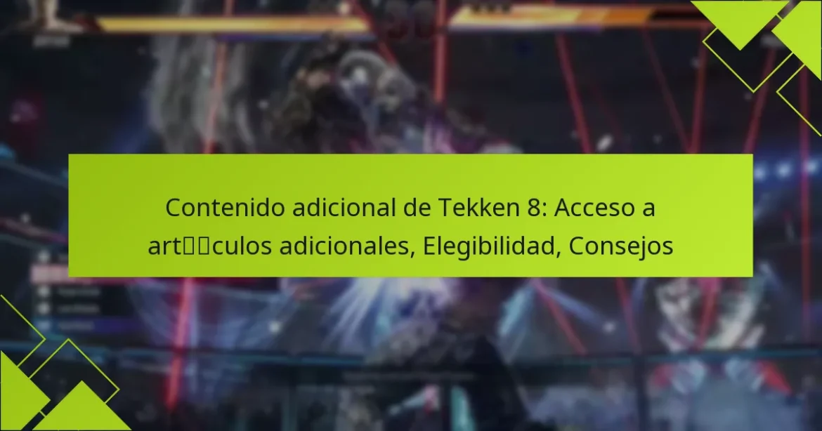 Contenido adicional de Tekken 8: Acceso a artículos adicionales, Elegibilidad, Consejos