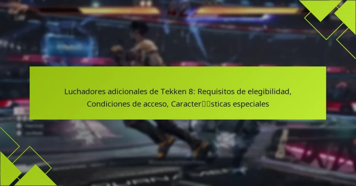 Luchadores adicionales de Tekken 8: Requisitos de elegibilidad, Condiciones de acceso, Características especiales