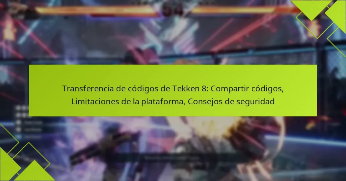 Transferencia de códigos de Tekken 8: Compartir códigos, Limitaciones de la plataforma, Consejos de seguridad