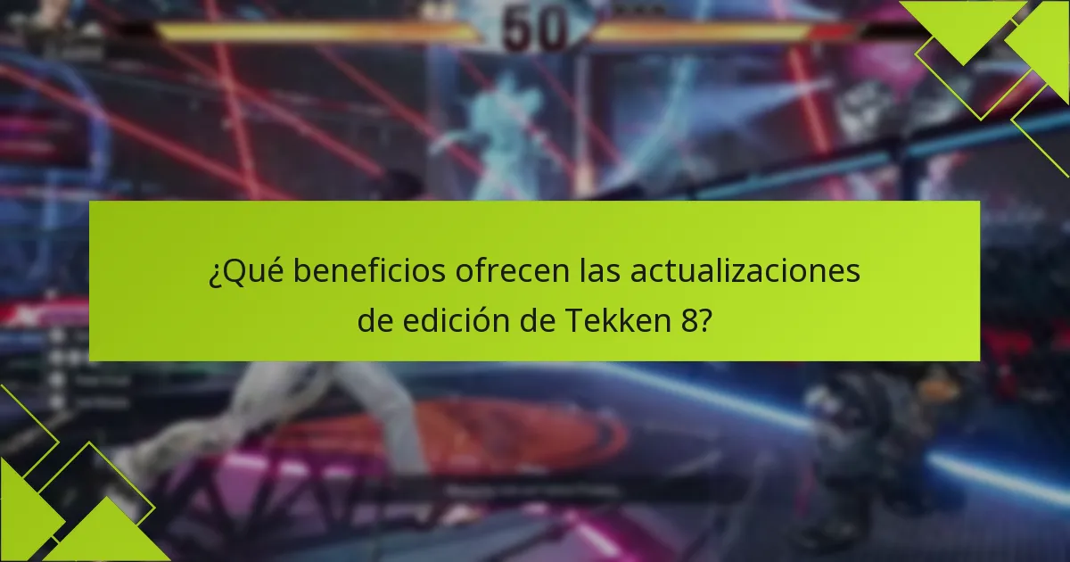 ¿Qué beneficios ofrecen las actualizaciones de edición de Tekken 8?