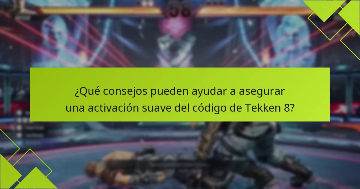 ¿Qué consejos pueden ayudar a asegurar una activación suave del código de Tekken 8?