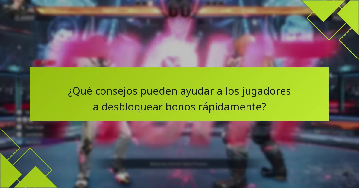 ¿Qué consejos pueden ayudar a los jugadores a desbloquear bonos rápidamente?
