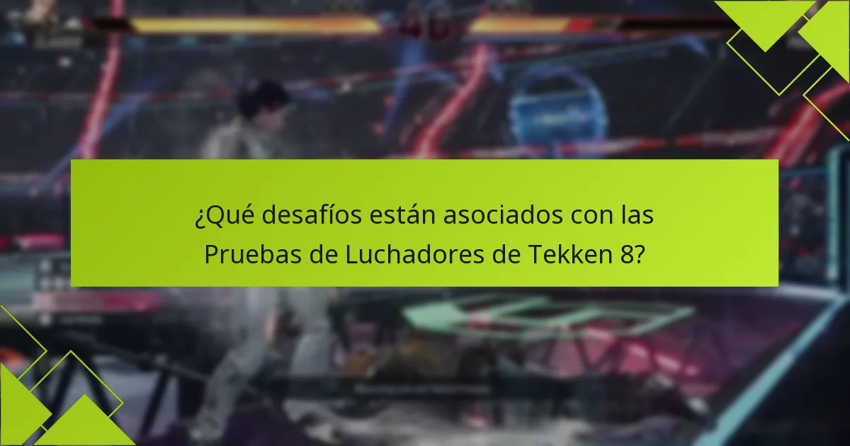¿Qué desafíos están asociados con las Pruebas de Luchadores de Tekken 8?