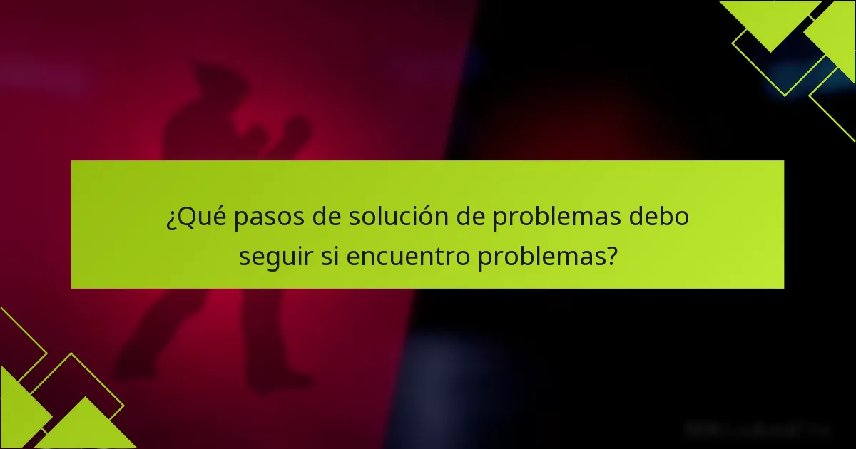 ¿Qué pasos de solución de problemas debo seguir si encuentro problemas?
