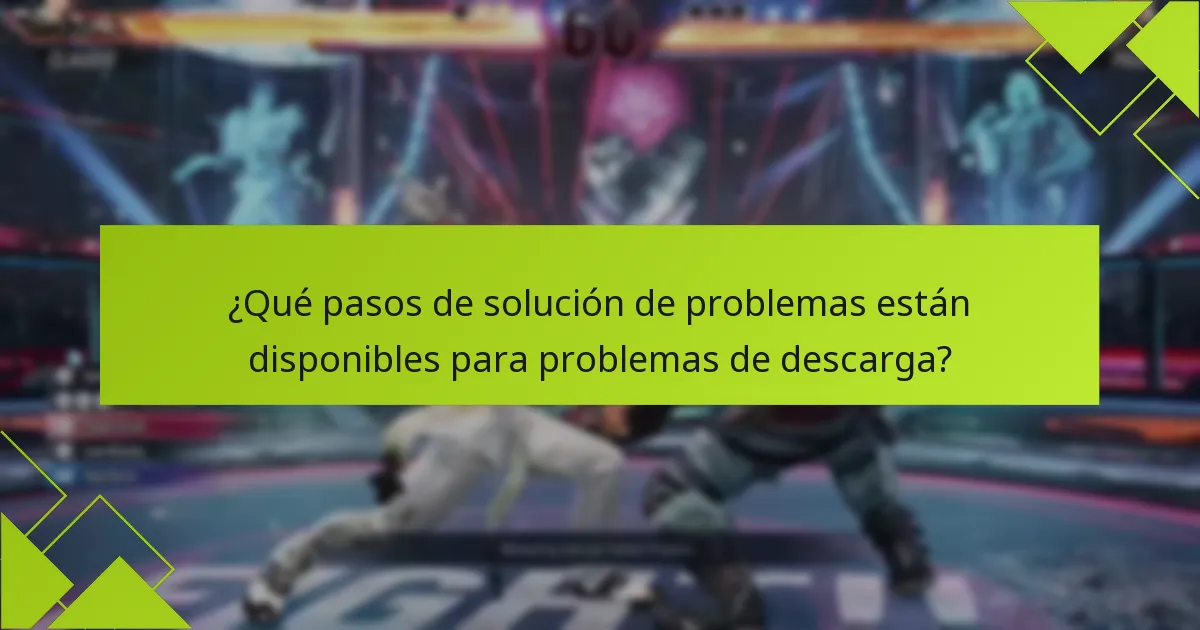 ¿Qué pasos de solución de problemas están disponibles para problemas de descarga?