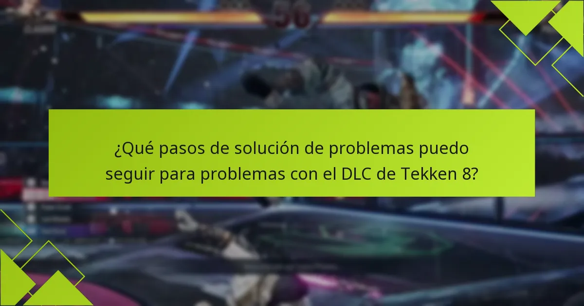 ¿Qué pasos de solución de problemas puedo seguir para problemas con el DLC de Tekken 8?