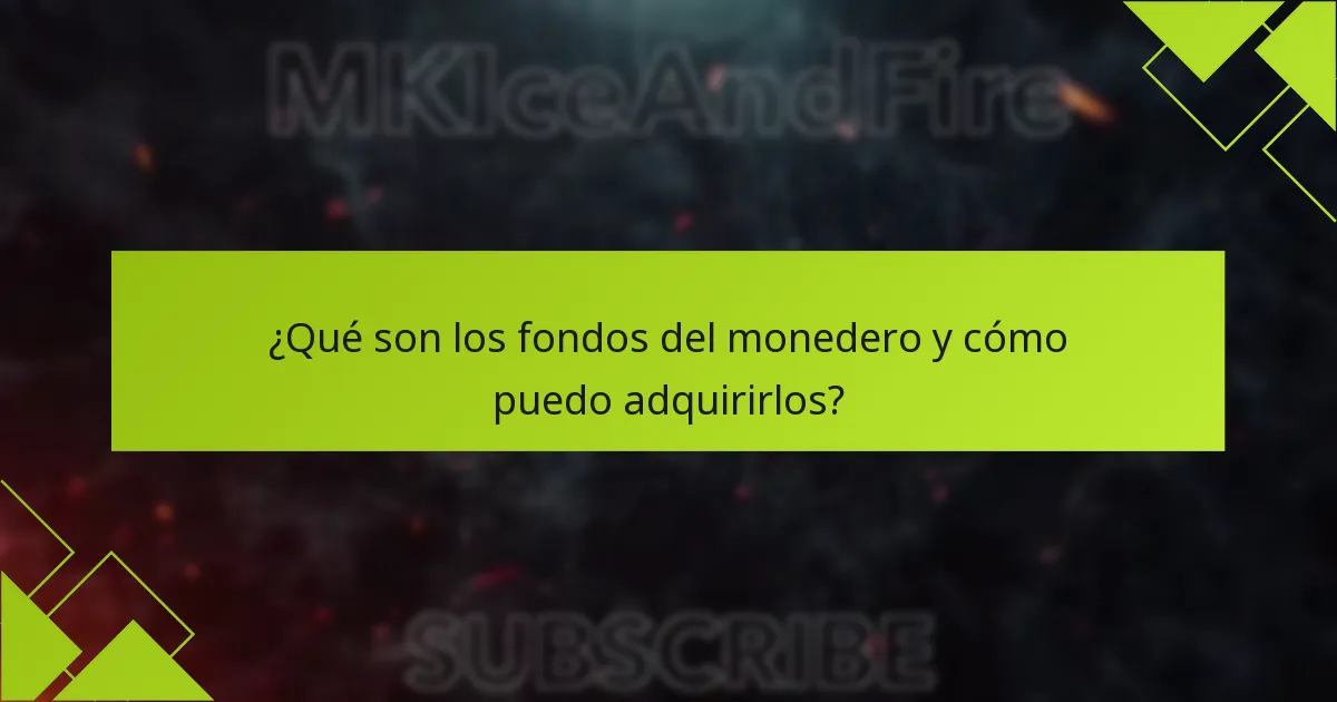¿Qué son los fondos del monedero y cómo puedo adquirirlos?